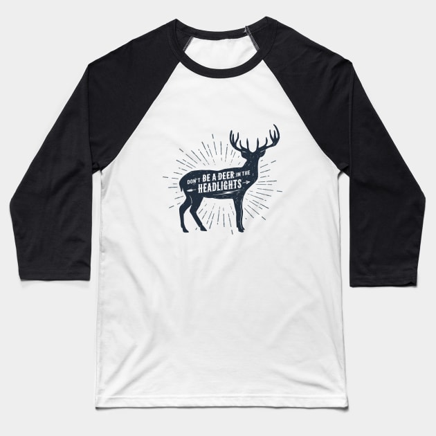 Don't Be A Deer In The Headlights. Funny, Motivational Quote Baseball T-Shirt by SlothAstronaut